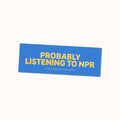 Probably Listening to NPR - Bumper Magnet