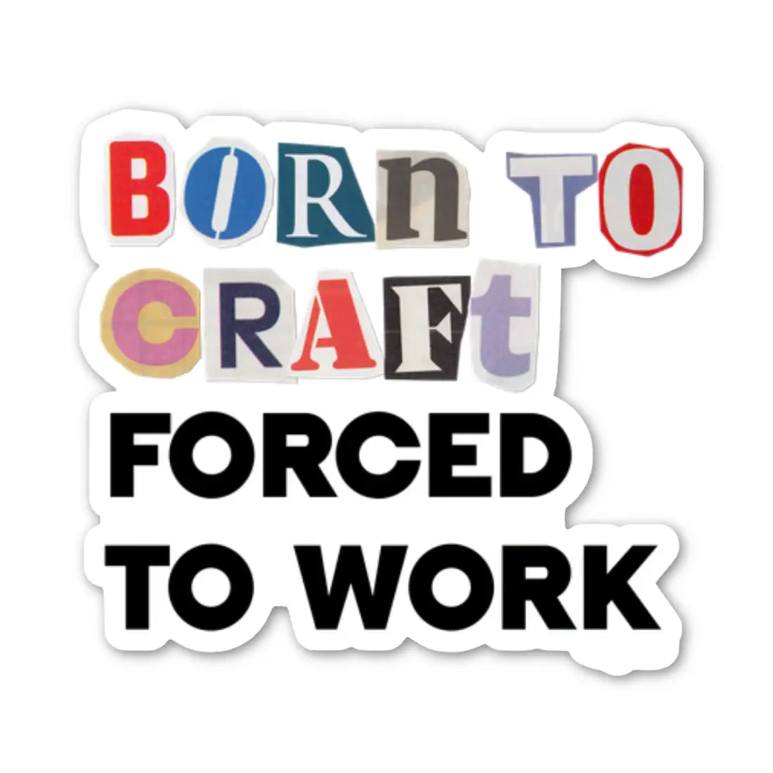Born To Craft, Forced to Work - Sticker